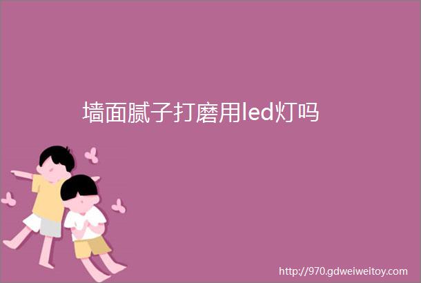 墙面腻子打磨用led灯吗